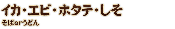 イカ・エビ・ホタテ・しそ そばorうどん